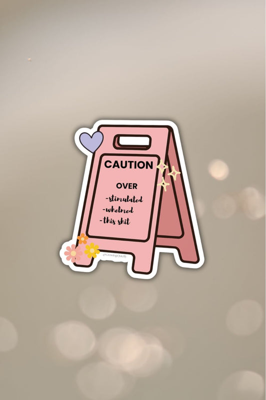 Caution Overstimulated Sticker — Funny Mental Health Vinyl Decal for Overwhelmed Girlies