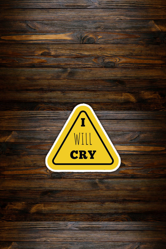 I Will Cry Sticker — Funny Yellow Caution Sign Vinyl Decal for Emotional Girlies