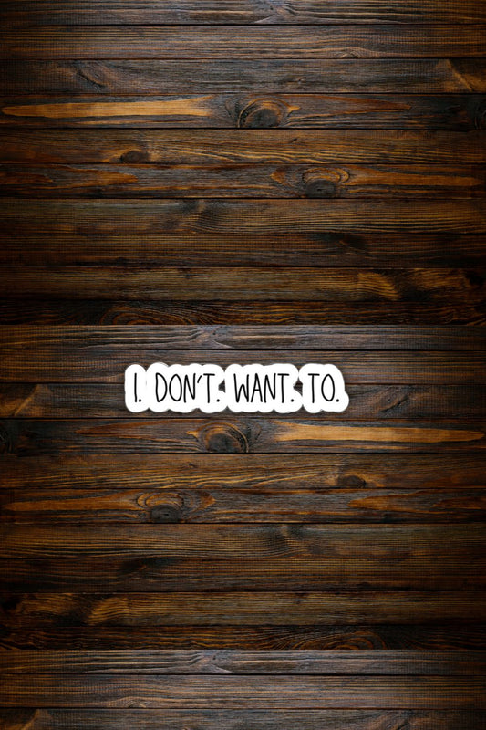 I Don’t Want To Sticker — Relatable Mood Vinyl Decal for Laptops & Water Bottles