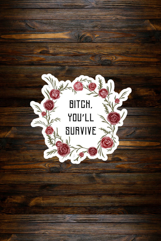 Bitch You’ll Survive Sticker | Dark Humor Floral Vinyl Decal
